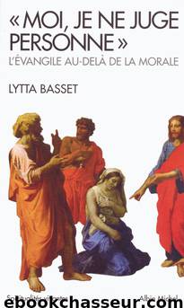 « Moi, je ne juge personne » (L'Evangile au-delà de la morale) by Lytta Basset