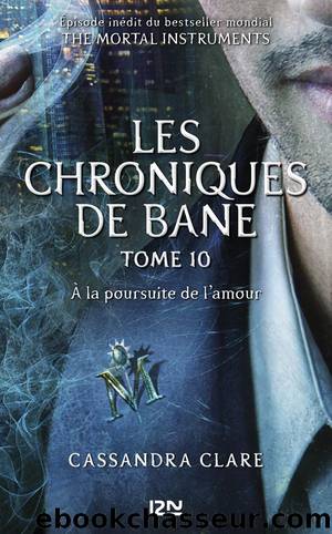 10 A La Poursuite De L'Amour - Les Chroniques De Bane by Cassandra Clare