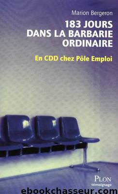 183 jours dans la barbarie ordinaire - En CDD chez Pôle emploi by Bergeron Marion