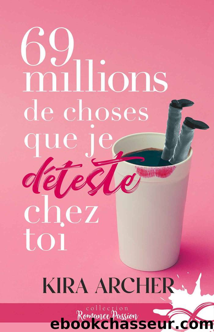 69 millions de choses que je dÃ©teste chez toi (French Edition) by Kira Archer