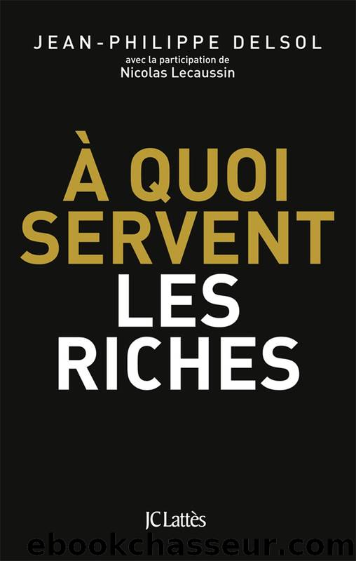 A quoi servent les riches ? by Jean-Philippe Delsol & Nicolas Lecaussin