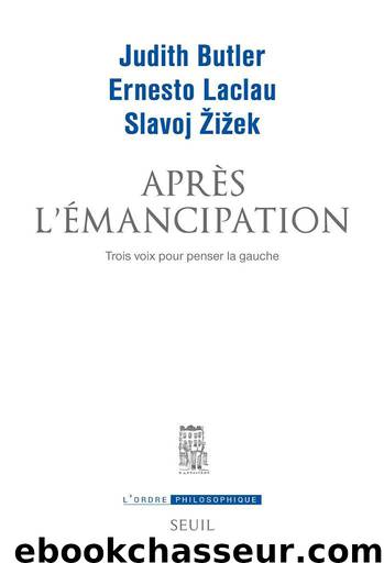 Après l'émancipation. Trois voix pour penser la gauche by Judith Butler & Ernesto Laclau & Slavoj Zizek