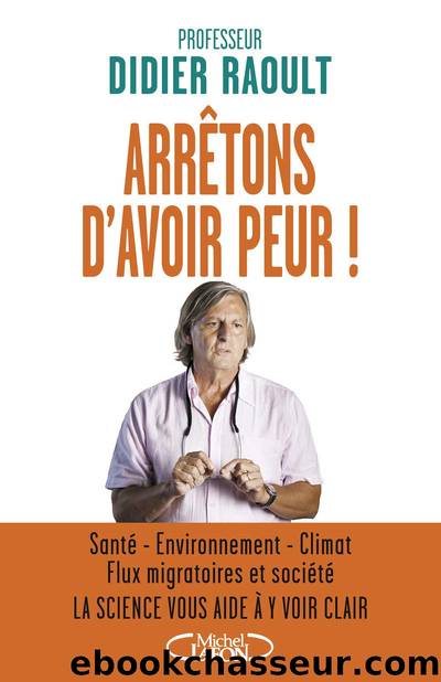 Arrêtons d'avoir peur ! by Didier Raoult