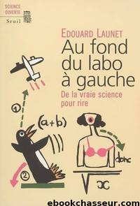 Au fond du labo à gauche: De la vraie science pour rire by Edouard Launet