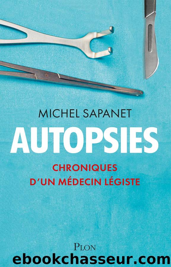 Autopsies - Chroniques d'un mÃ©decin lÃ©giste by Michel Sapanet