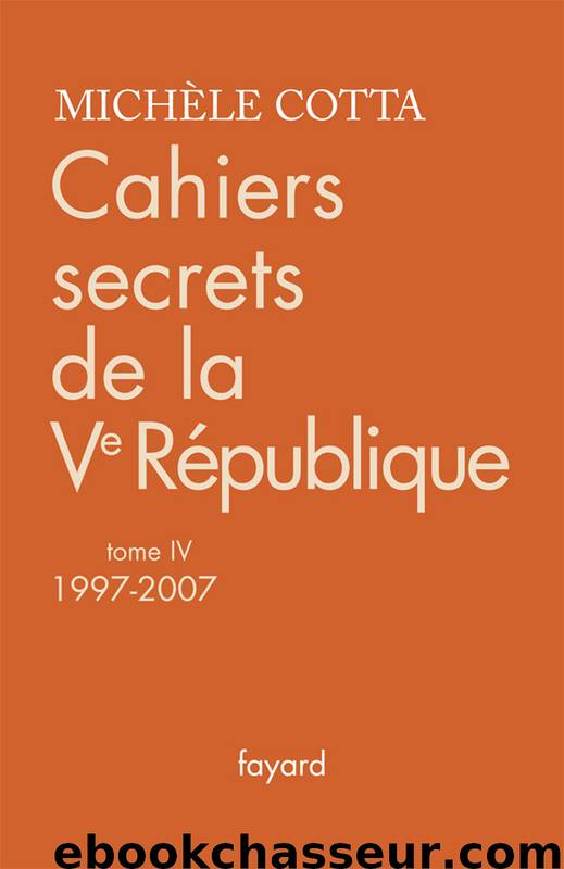 Cahiers secrets de la Ve République, tome 4 (1997-2007) by Cotta & Michèle Cotta