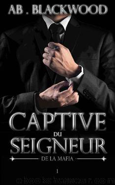 Captive du Seigneur de la Mafia Tome 1 by AB. Blackwood