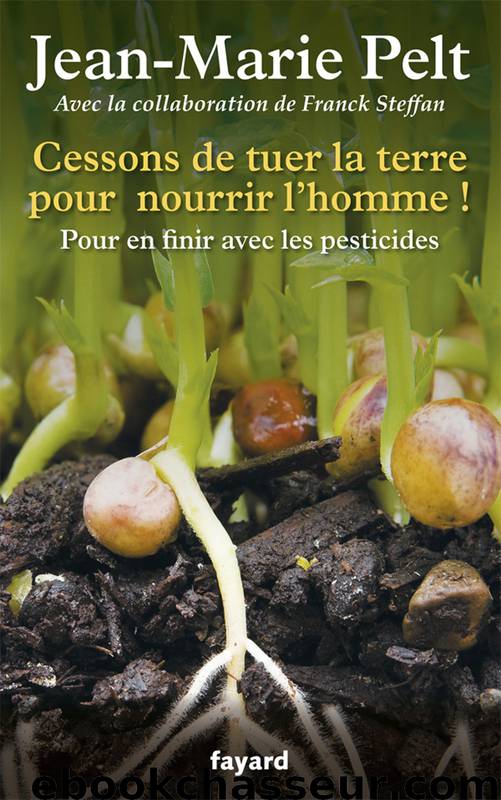 Cessons de tuer la terre pour nourrir l'homme !: Pour en finir avec les pesticides by JEAN-MARIE PELT