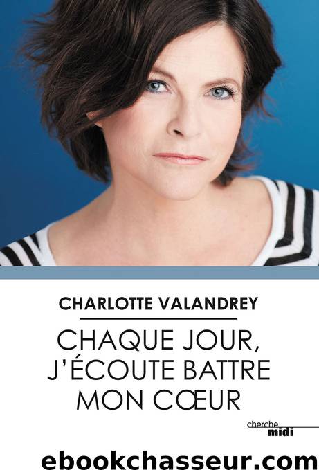 Chaque jour, j’écoute battre mon cœur by Charlotte Valandrey