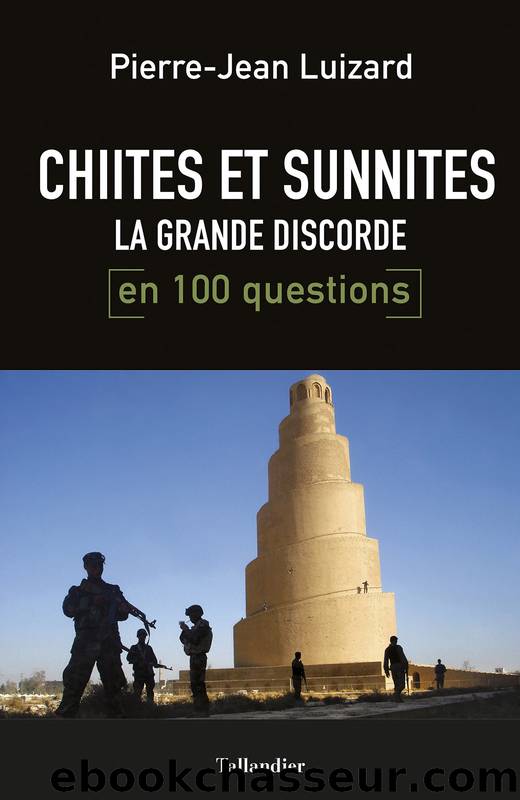 Chiites et Sunnites, la grande discorde en 100 questions by Pierre-Jean Luizard