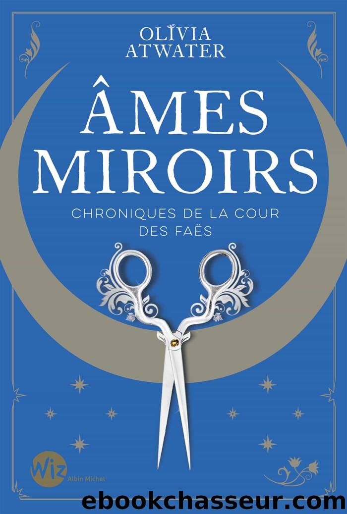Chroniques de la cour des faÃ«s Tome 1 - Ãmes miroirs by Olivia Atwater
