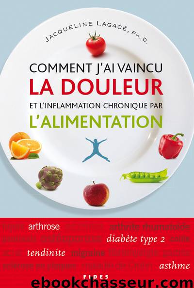 Comment j'ai vaincu la douleur et l'inflammation chronique par l'alimentation by Jacqueline Lagacé