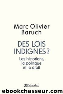 Des lois indignes ? : Les historiens, la politique et le droit by Baruch Marc Olivier