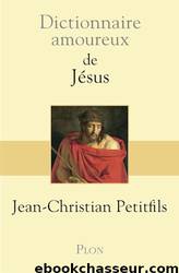 Dictionnaire amoureux de Jésus by Jean-Christian Petitfils