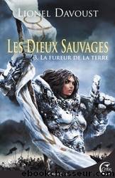 Dieux sauvages - 03 - La Fureur de la terre by Davoust Lionel