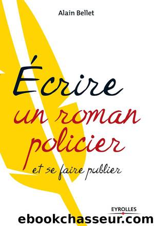 Ecrire un roman policier et se faire publier by Alain Bellet