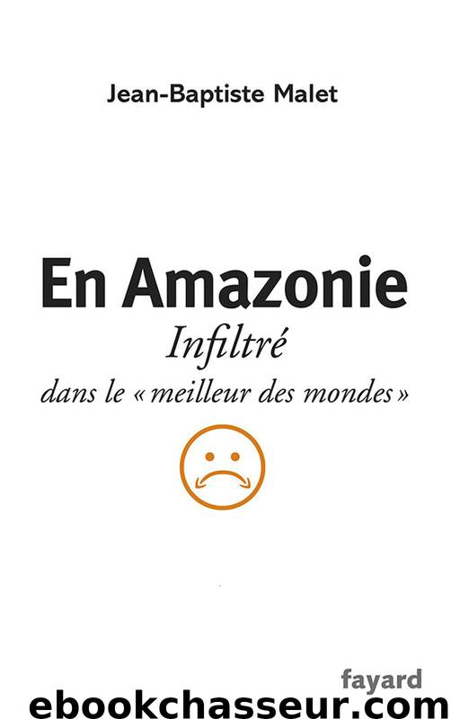 En Amazonie: Infiltré "dans le meilleur des mondes by Malet Jean-Baptiste