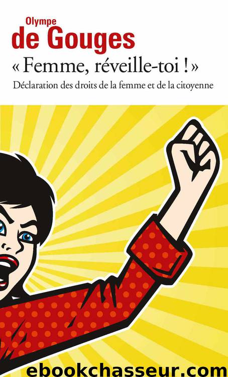 Femme, réveille-toi ! Déclaration des droits de la femme et de la citoyenne et autres écrits by Olympe de Gouges