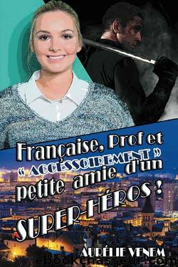 FranÃ§aise, prof, et "accessoirement" petite amie d'un super-hÃ©ros (French Edition) by Aurélie Venem