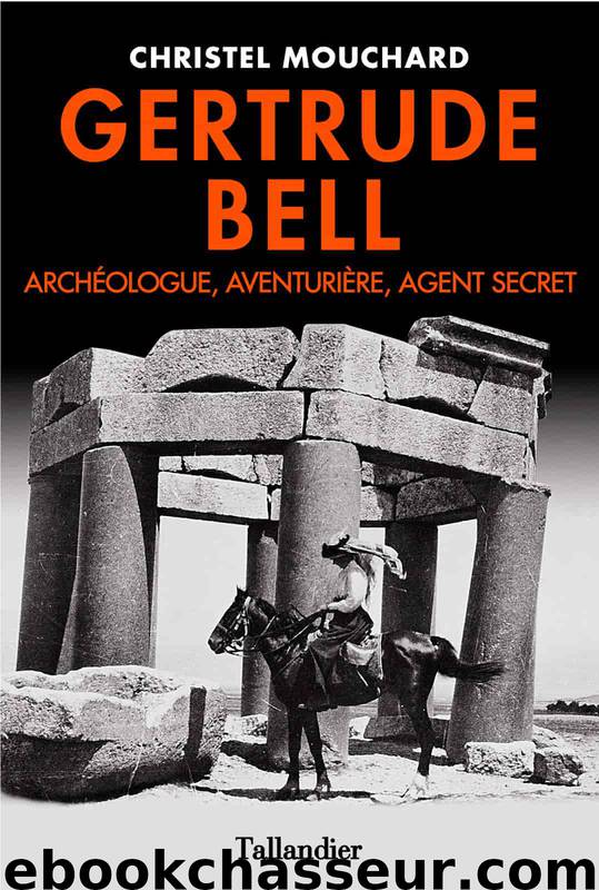 Gertrude Bell. Archéologue, Aventurière, Agent secret by Mouchard Christel