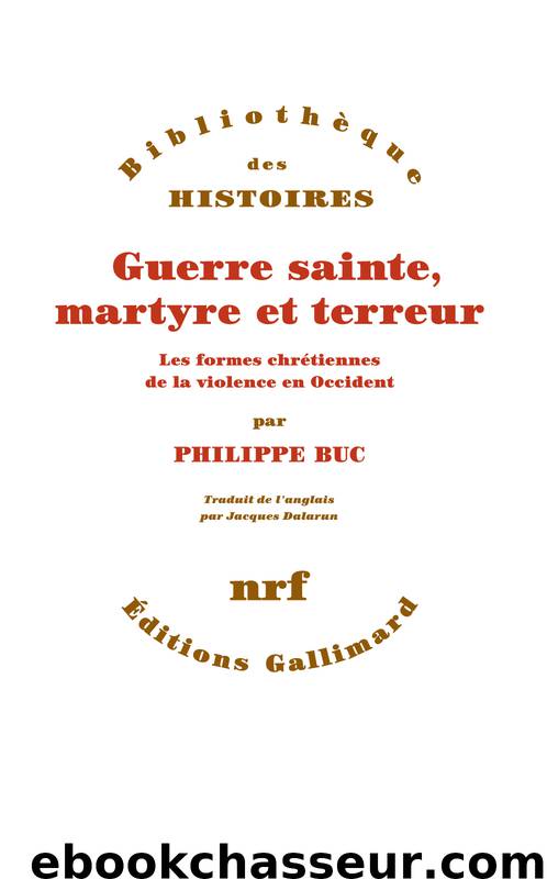 Guerre sainte, martyre et terreur. Les formes chrétiennes de la violence en Occident by Philippe Buc