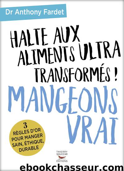 Halte aux aliments ultra transformés ! Mangeons vrai by Anthony Fardet