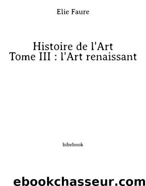 Histoire de l'Art - Tome III : l'Art renaissant by Élie Faure