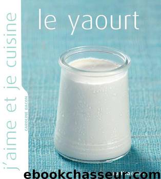 J'aime et je cuisine le yaourt (French Edition) by Caroline Bacon