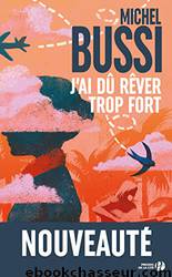 J’ai dû rêver trop fort by Bussi Michel