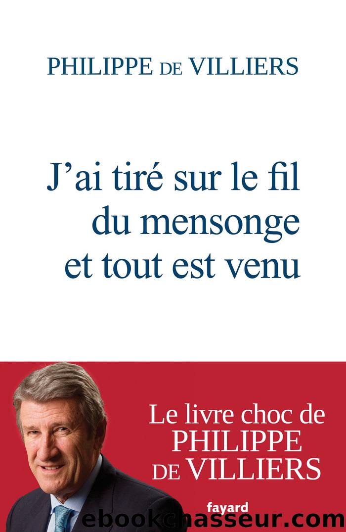 J’ai tiré sur le fil du mensonge et tout est venu by Philippe de Villiers