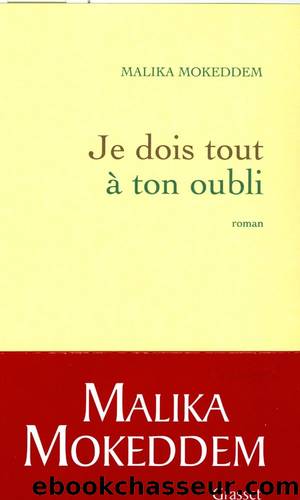 Je dois tout Ã  ton oubli by Malika Mokeddem