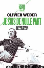 Je suis de nulle part : sur les traces d'Ella Maillart by Weber Olivier