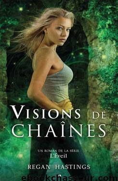 L'Éveil, tome 3 : Visions de chaînes by Regan Hastings