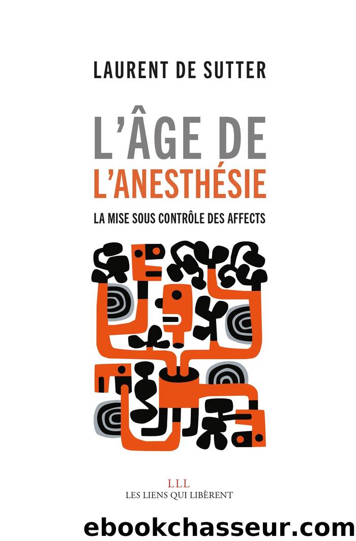 L'âge de l'anesthésie : La mise sous contrôle des affects by Laurent de Sutter