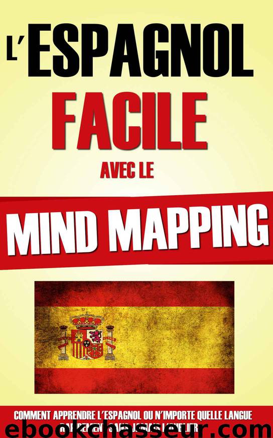 L'Espagnol Facile Avec Le Mind Mapping: Comment Apprendre L'Espagnol Ou N'Importe Quelle Langue Rapidement Sans Jamais L'Oublier. (French Edition) by Remy Roulier