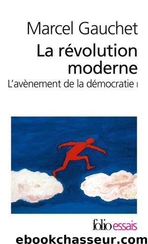 L'avènement de la démocratie (Tome 1) - La révolution moderne by Marcel Gauchet