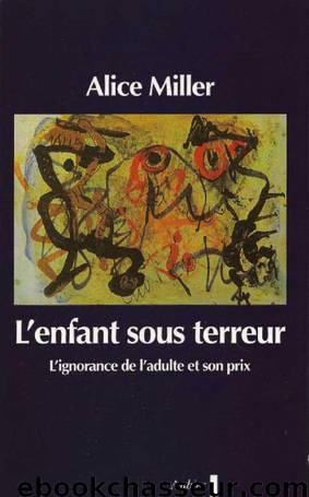 L'enfant sous terreur: l'ignorance de l'adulte et son prix by Alice Miller