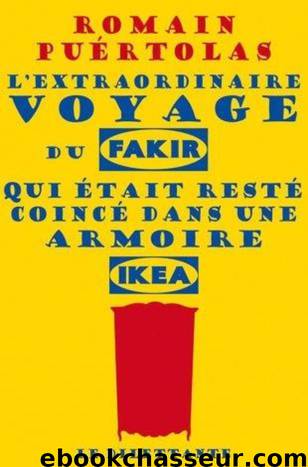 L'extraordinaire voyage du fakir qui était resté coincé dans une armoire Ikea by Puértolas Romain