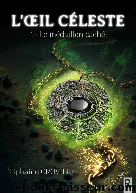 L'oeil cÃ©leste, Tome 1 : Le mÃ©daillon cachÃ© (French Edition) by Tiphaine Croville