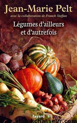 Légumes d’ailleurs et d’autrefois by Pelt Jean-Marie & Steffan Franck