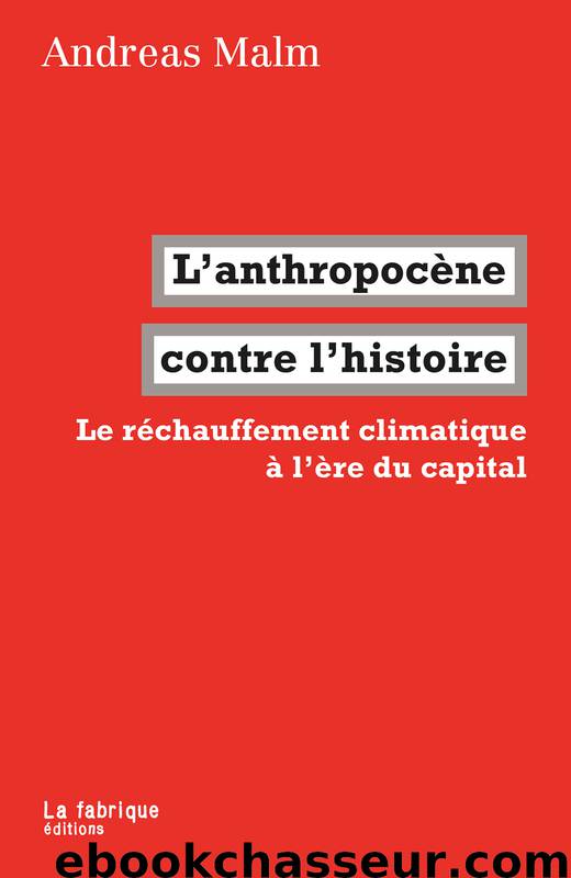 L’anthropocène contre l’histoire (Le réchauffement climatique à l’ère du capital) by Andreas Malm