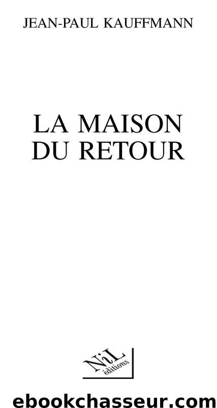 LA MAISON DU RETOUR by Kauffmann Jean-Paul & Kauffmann Jean-Paul