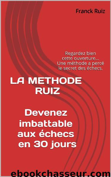 LA METHODE RUIZ Devenez imbattable aux échecs en 30 jours: Regardez bien cette ouverture... Une méthode a percé le secret des échecs. (French Edition) by Louviers Jean-Baptiste & Ruiz Franck