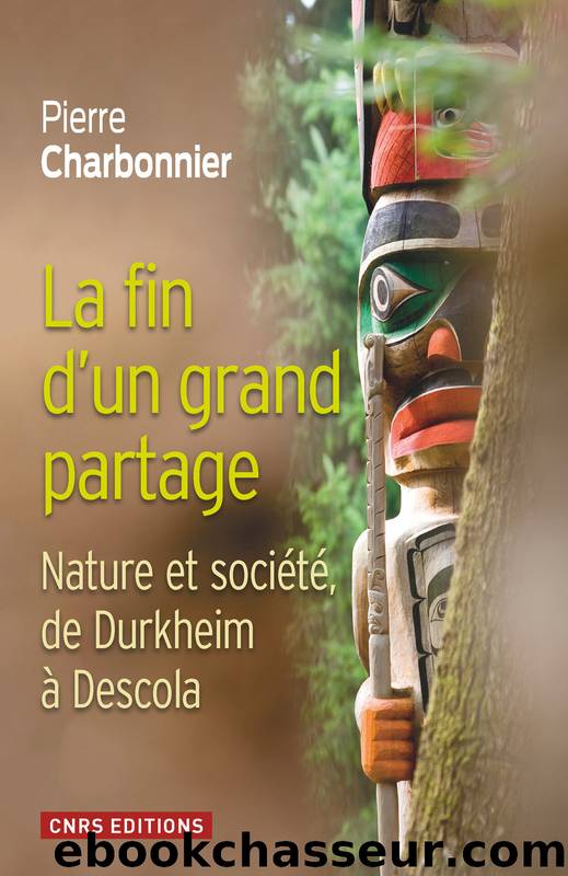 La Fin d'un partage. Nature et société de Durkheim à Descola by Pierre Charbonnier