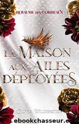 La Maison aux ailes dÃ©ployÃ©es (Le Royaume des Corbeaux t. 1) (French Edition) by Olivia Wildenstein