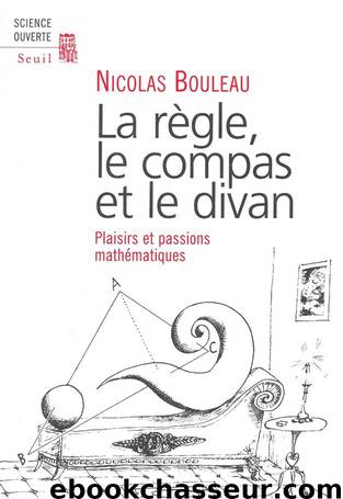 La Règle, le Compas et le Divan. Passions mathématiques by Nicolas Bouleau