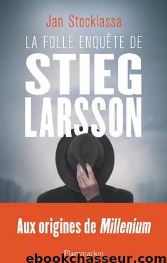 La folle enquête de Stieg Larsson : Aux origines de Millenium by Jan Stocklassa