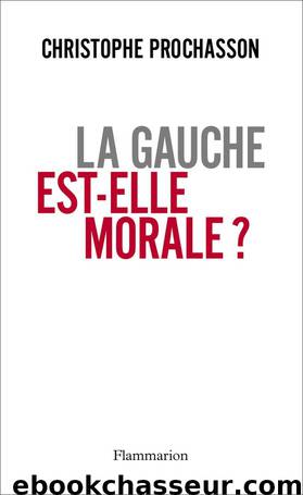 La gauche est-elle morale ? by Christophe Prochasson