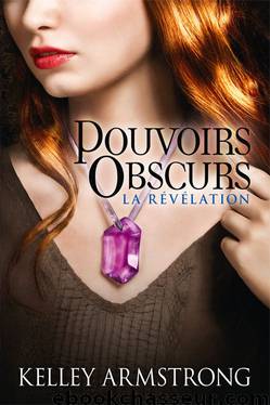 La révélation by Kelley Armstrong - Pouvoirs obscurs - 3