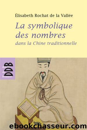 La symbolique des nombres dans la Chine traditionnelle by Rochat de la Vallée Elisabeth